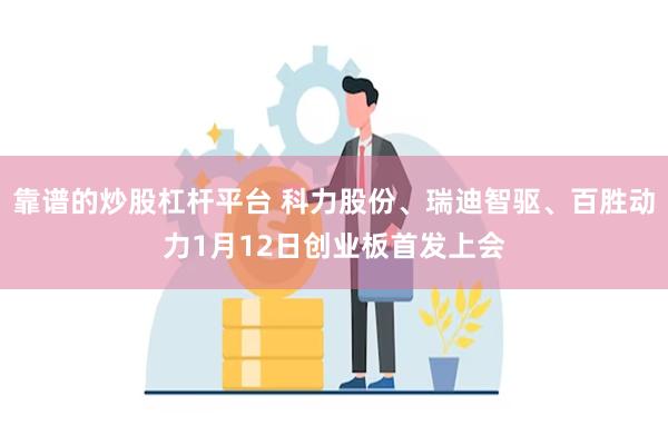 靠谱的炒股杠杆平台 科力股份、瑞迪智驱、百胜动力1月12日创业板首发上会