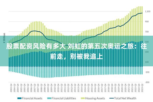 股票配资风险有多大 刘虹的第五次奥运之旅：往前走，别被我追上